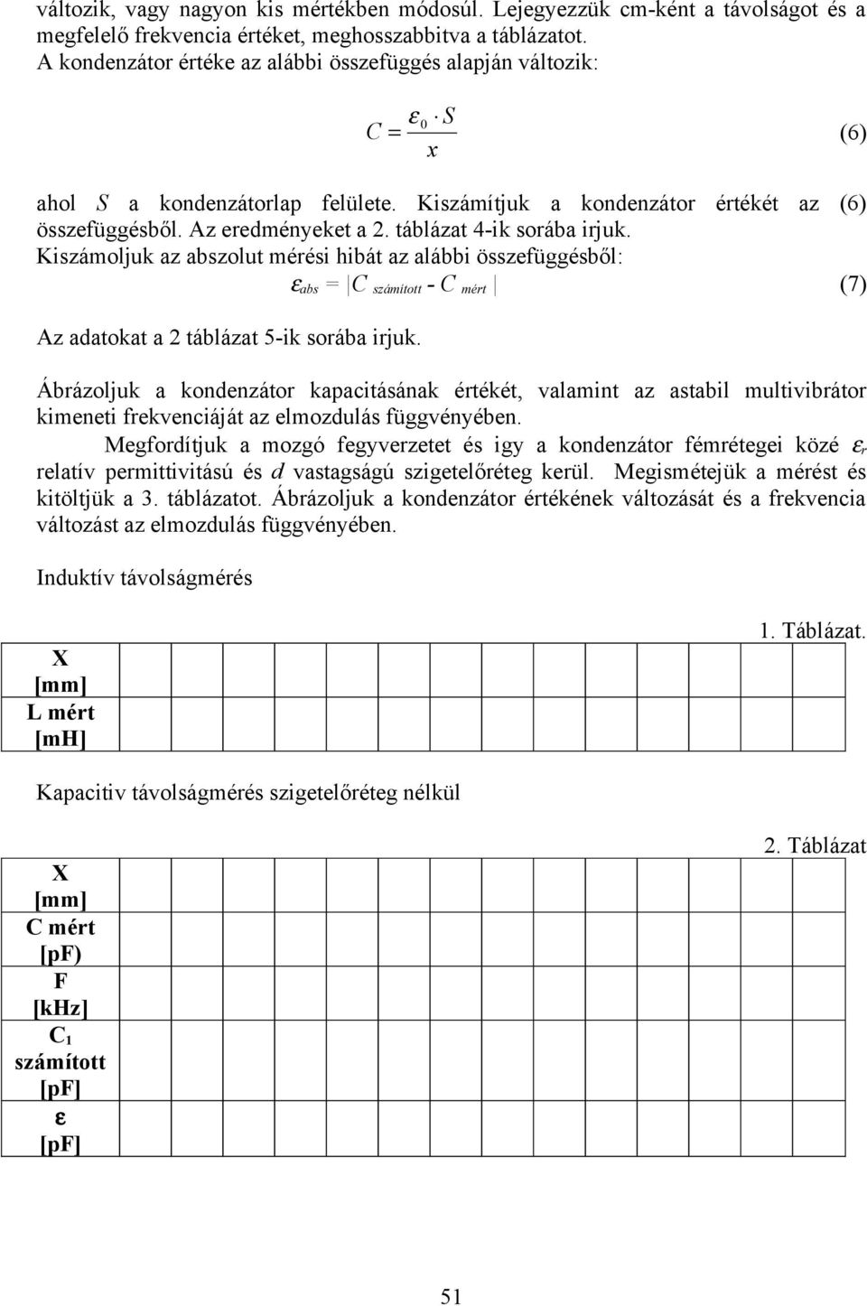 táblázat 4-ik sorába irjuk. Kiszámoljuk az abszolut mérési hibát az alábbi összefüggésből: ε abs = C számított - C mért (7) Az aatokat a 2 táblázat 5-ik sorába irjuk.