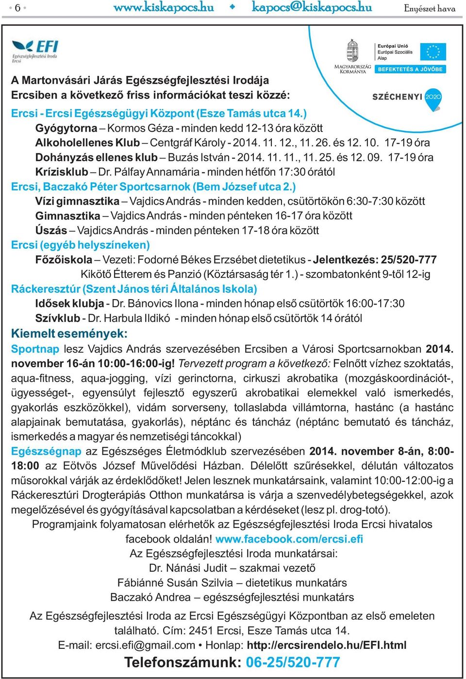 és 12. 09. 17-19 óra Krízisklub Dr. Pálfay Annamária - minden hétfőn 17:30 órától Ercsi, Baczakó Péter Sportcsarnok (Bem József utca 2.