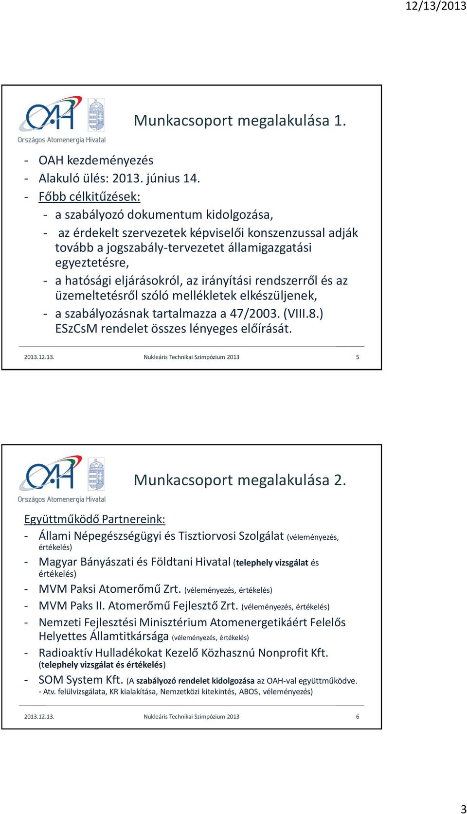 eljárásokról, az irányítási rendszerről és az üzemeltetésről szóló mellékletek elkészüljenek, - a szabályozásnak tartalmazza a 47/2003. (VIII.8.) ESzCsM rendelet összes lényeges előírását. 2013.