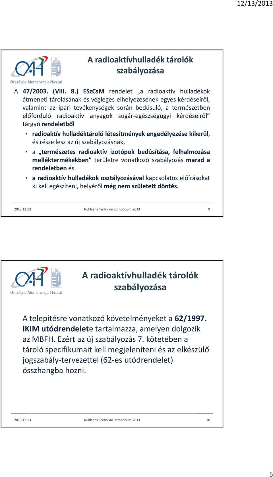 anyagok sugár-egészségügyi kérdéseiről tárgyú rendeletből radioaktív hulladéktároló létesítmények engedélyezése kikerül, és része lesz az új szabályozásnak, a természetes radioaktív izotópok