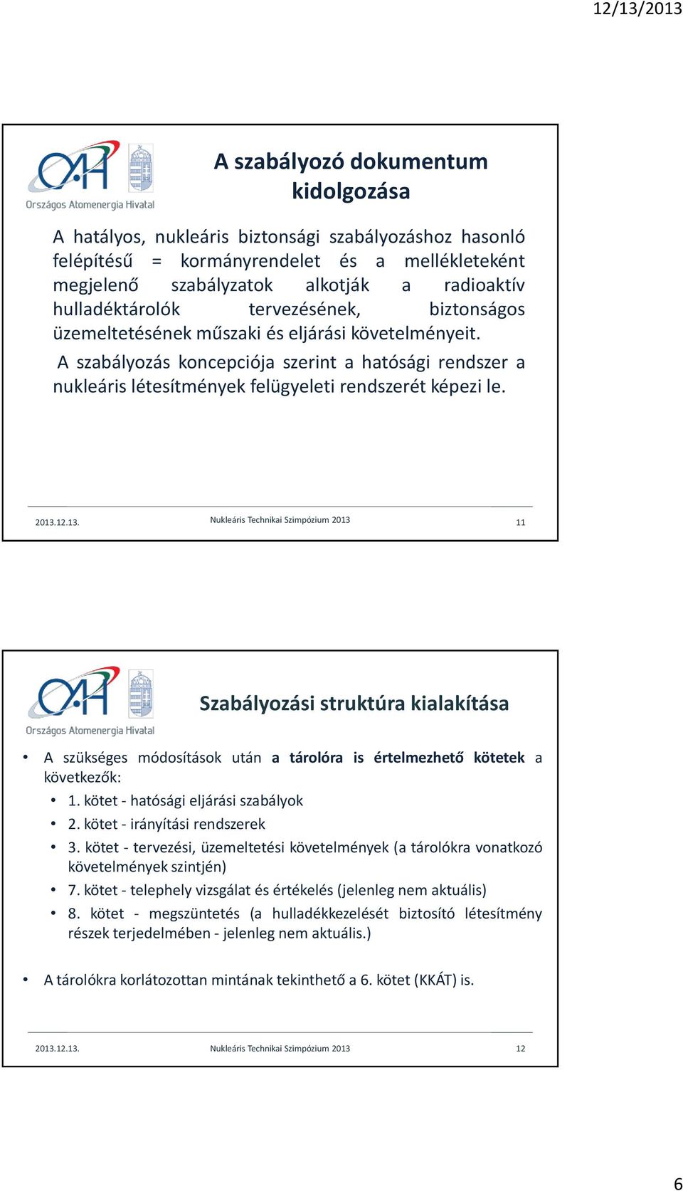 A szabályozás koncepciója szerint a hatósági rendszer a nukleáris létesítmények felügyeleti rendszerét képezi le. 2013.