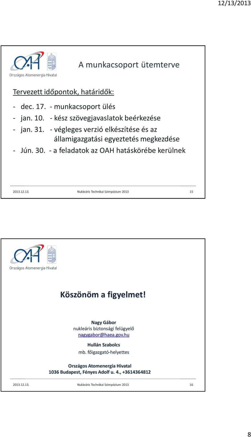 12.13. Nukleáris Technikai Szimpózium 2013 15 Köszönöm a figyelmet! Nagy Gábor nukleáris biztonsági felügyelő nagygabor@haea.gov.