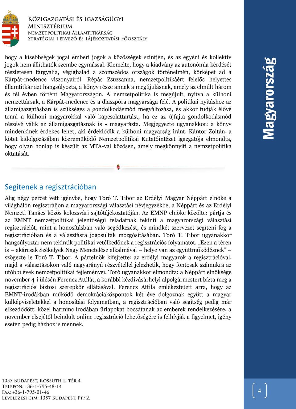 Répás Zsuzsanna, nemzetpolitikáért felelős helyettes államtitkár azt hangsúlyozta, a könyv része annak a megújulásnak, amely az elmúlt három és fél évben történt Magyarországon.