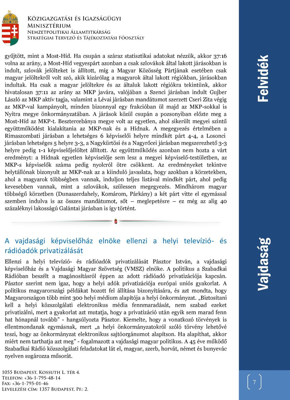 Magyar Közösség Pártjának esetében csak magyar jelöltekről volt szó, akik kizárólag a magyarok által lakott régiókban, járásokban indultak.