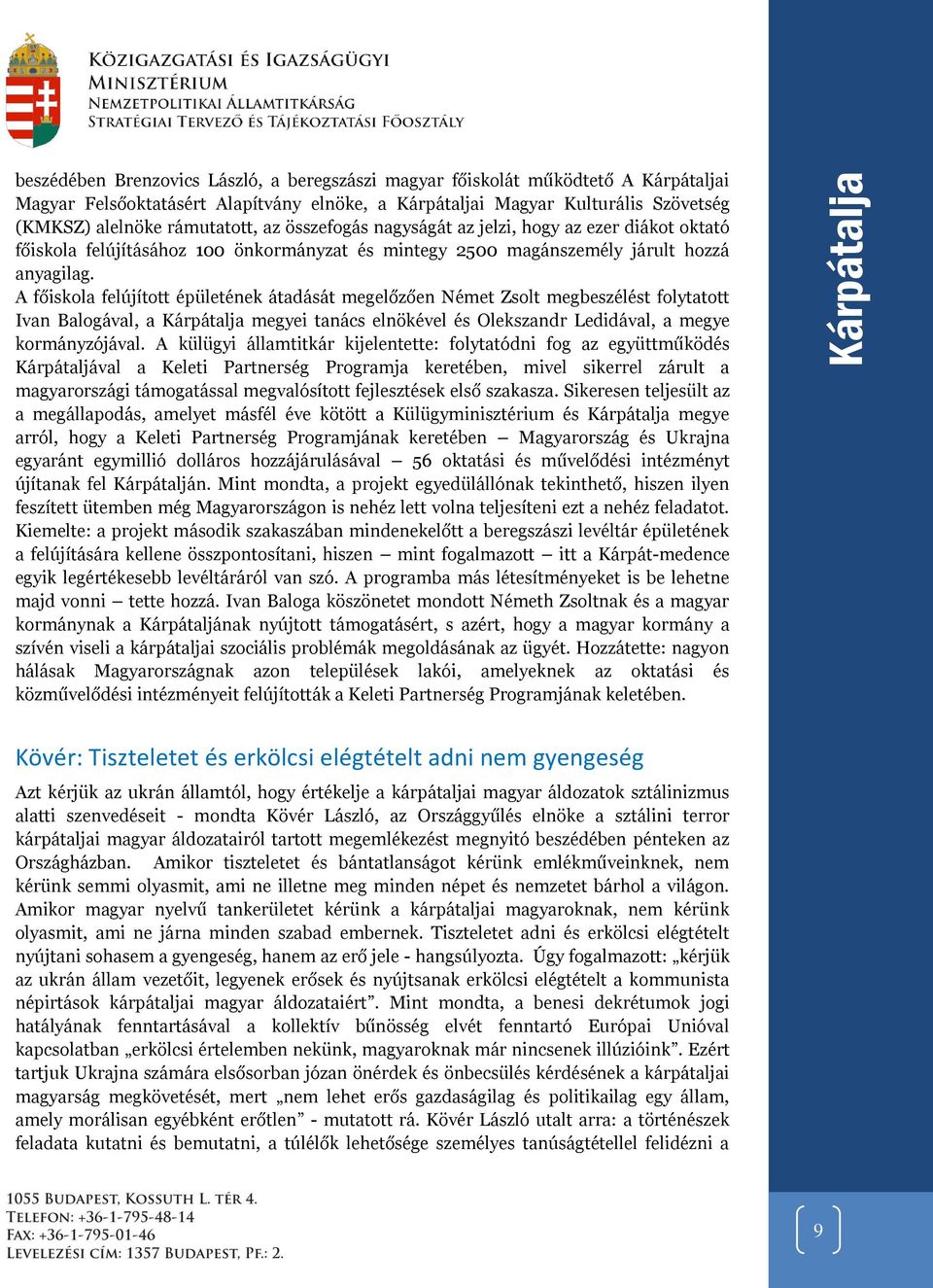 A főiskola felújított épületének átadását megelőzően Német Zsolt megbeszélést folytatott Ivan Balogával, a Kárpátalja megyei tanács elnökével és Olekszandr Ledidával, a megye kormányzójával.