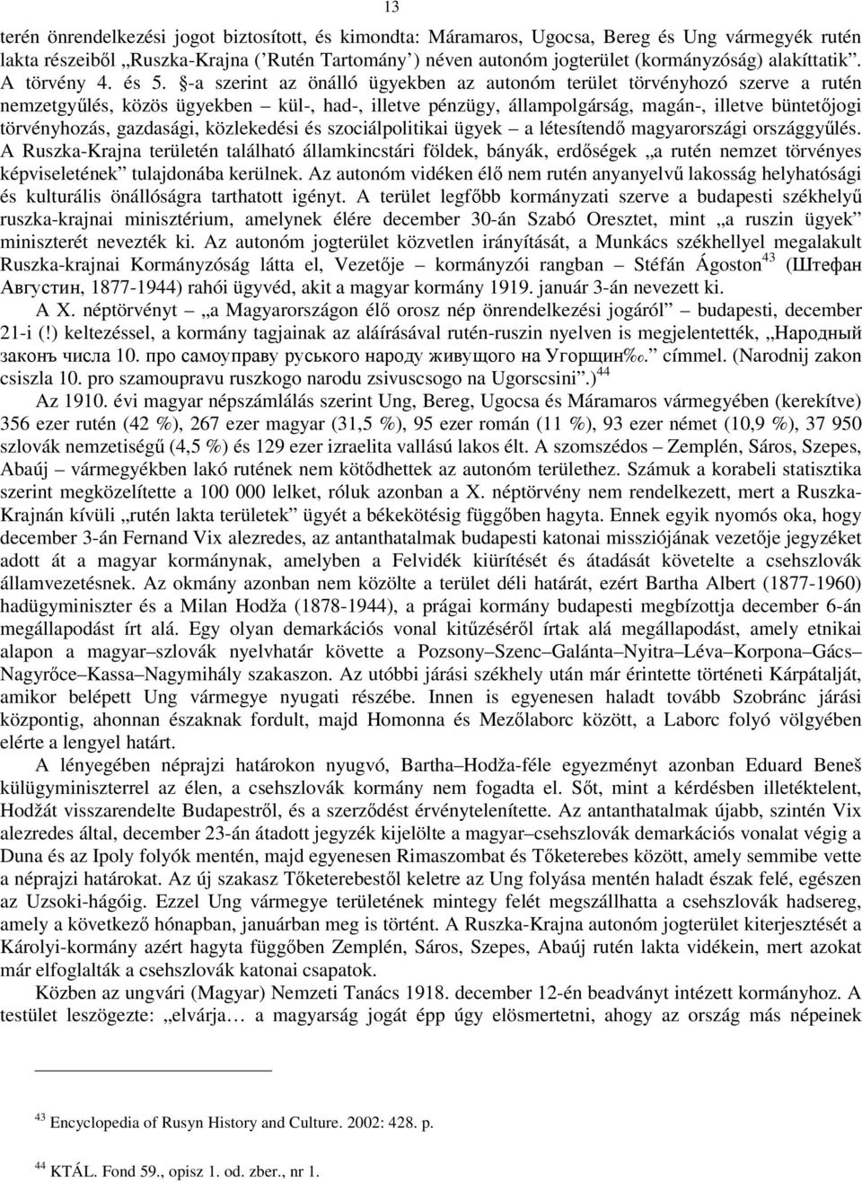 -a szerint az önálló ügyekben az autonóm terület törvényhozó szerve a rutén nemzetgyűlés, közös ügyekben kül-, had-, illetve pénzügy, állampolgárság, magán-, illetve büntetőjogi törvényhozás,