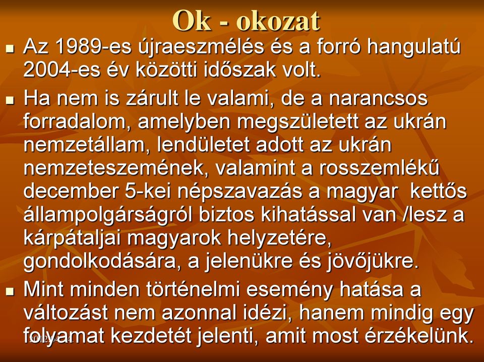nemzeteszemének, valamint a rosszemlékű december 5-kei népszavazás a magyar kettős állampolgárságról biztos kihatással van /lesz a