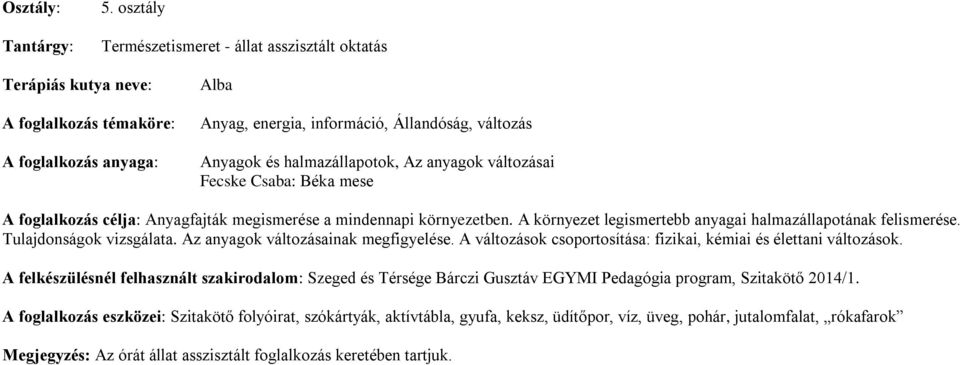 halmazállapotok, Az anyagok változásai Fecske Csaba: Béka mese A foglalkozás célja: Anyagfajták megismerése a mindennapi környezetben. A környezet legismertebb anyagai halmazállapotának felismerése.