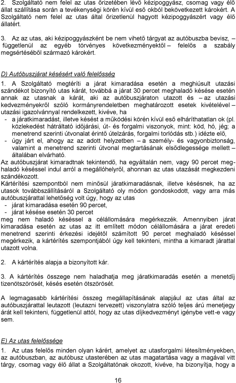 Az az utas, aki kézipoggyászként be nem vihető tárgyat az autóbuszba bevisz, függetlenül az egyéb törvényes következményektől felelős a szabály megsértéséből származó károkért.