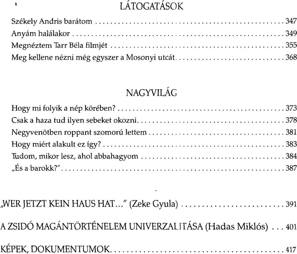 373 Csak a haza tud ilyen sebeket okozni 378 Negyvenötben roppant szomorú lettem 381 Hogy miért alakult ez így?