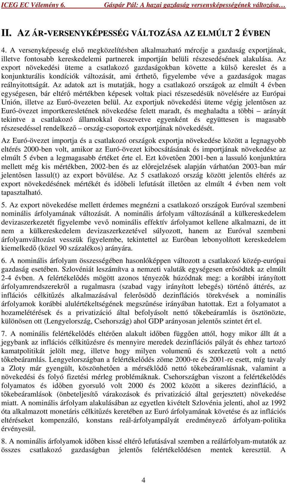 Az export növekedési üteme a csatlakozó gazdaságokban követte a külső kereslet és a konjunkturális kondíciók változását, ami érthető, figyelembe véve a gazdaságok magas reálnyitottságát.