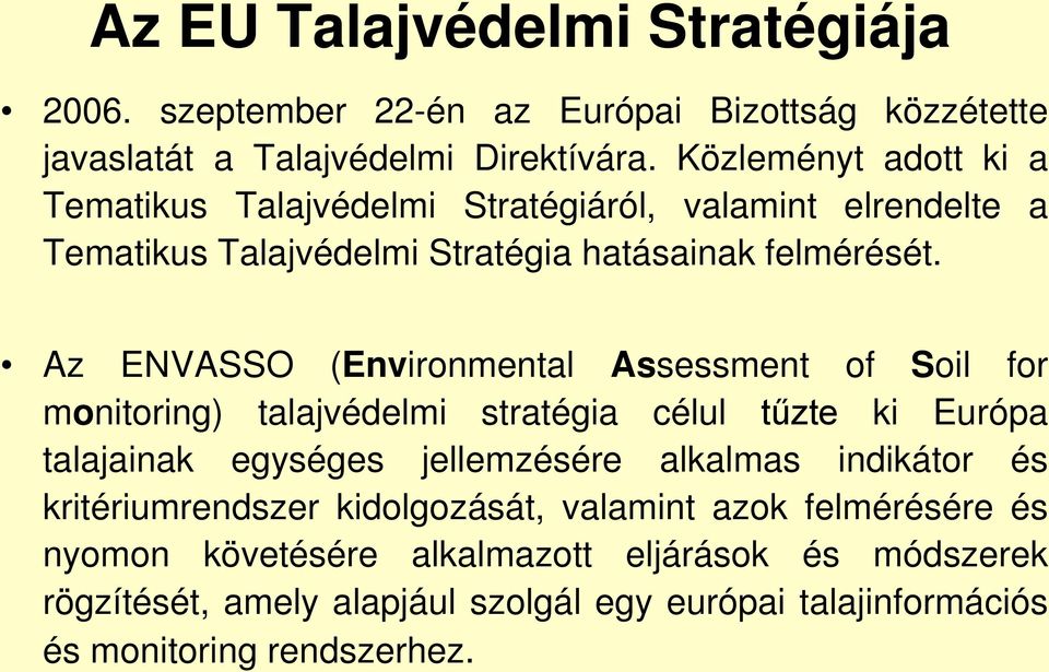 Az ENVASSO (Environmental Assessment of Soil for monitoring) talajvédelmi stratégia célul tűzte ki Európa talajainak egységes jellemzésére alkalmas