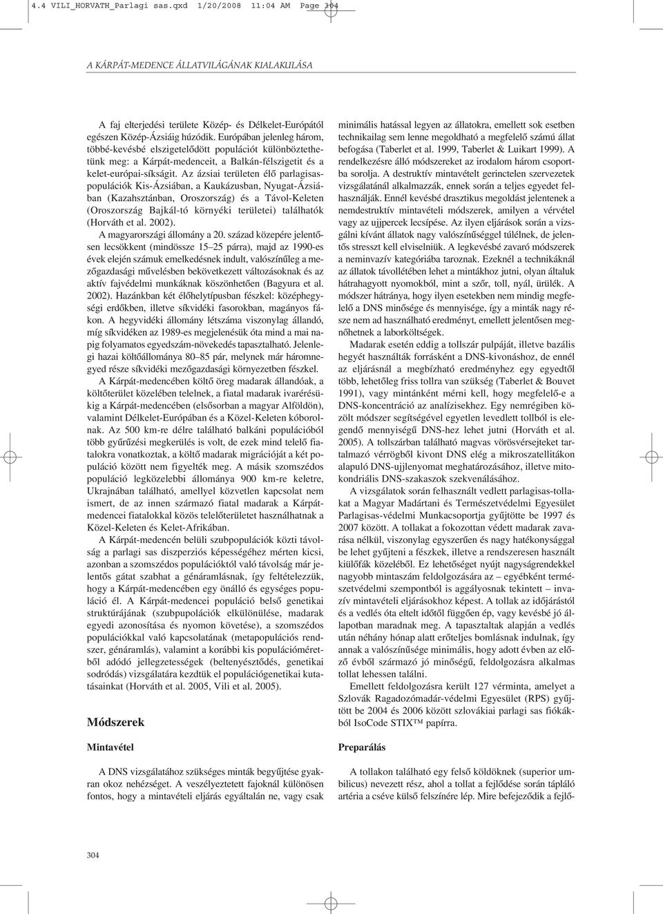 Az ázsiai területen élõ parlagisaspopulációk Kis-Ázsiában, a Kaukázusban, Nyugat-Ázsiában (Kazahsztánban, Oroszország) és a Távol-Keleten (Oroszország Bajkál-tó környéki területei) találhatók