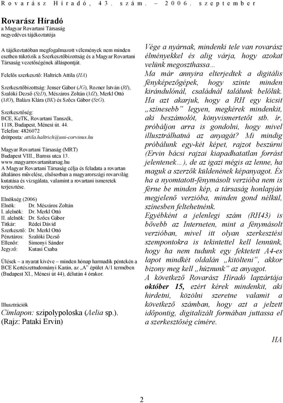 Felelős szerkesztő: Haltrich Attila (HA) Szerkesztőbizottság: Jenser Gábor (JG), Rozner István (RI), Szalóki Dezső (SzD), Mészáros Zoltán (MZ), Merkl Ottó (MO), Balázs Klára (BK) és Szőcs Gábor (SzG).