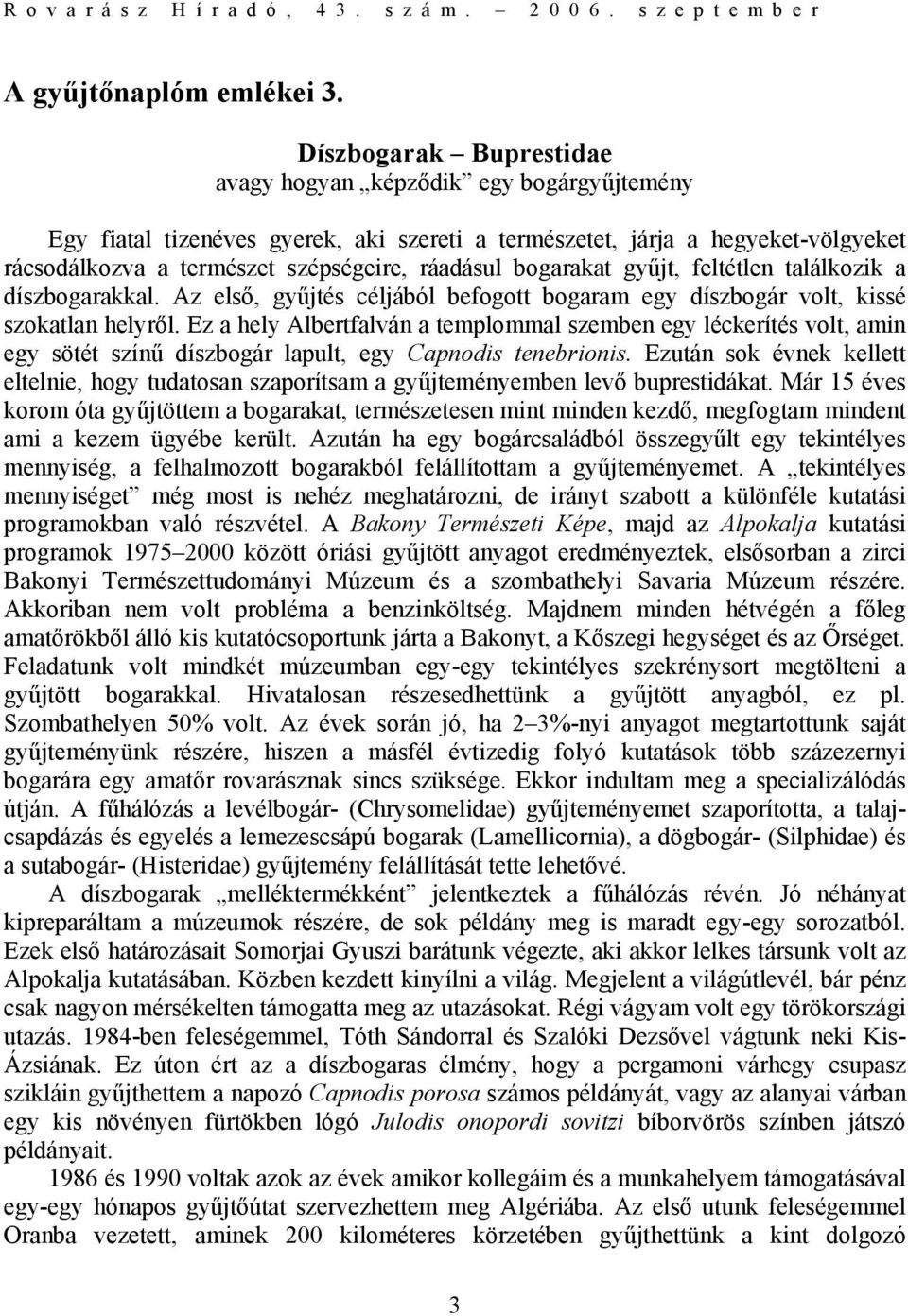 bogarakat gyűjt, feltétlen találkozik a díszbogarakkal. Az első, gyűjtés céljából befogott bogaram egy díszbogár volt, kissé szokatlan helyről.