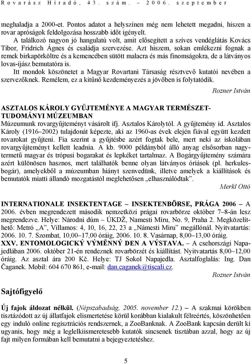 Azt hiszem, sokan emlékezni fognak a remek birkapörköltre és a kemencében sütött malacra és más finomságokra, de a látványos lovas-íjász bemutatóra is.