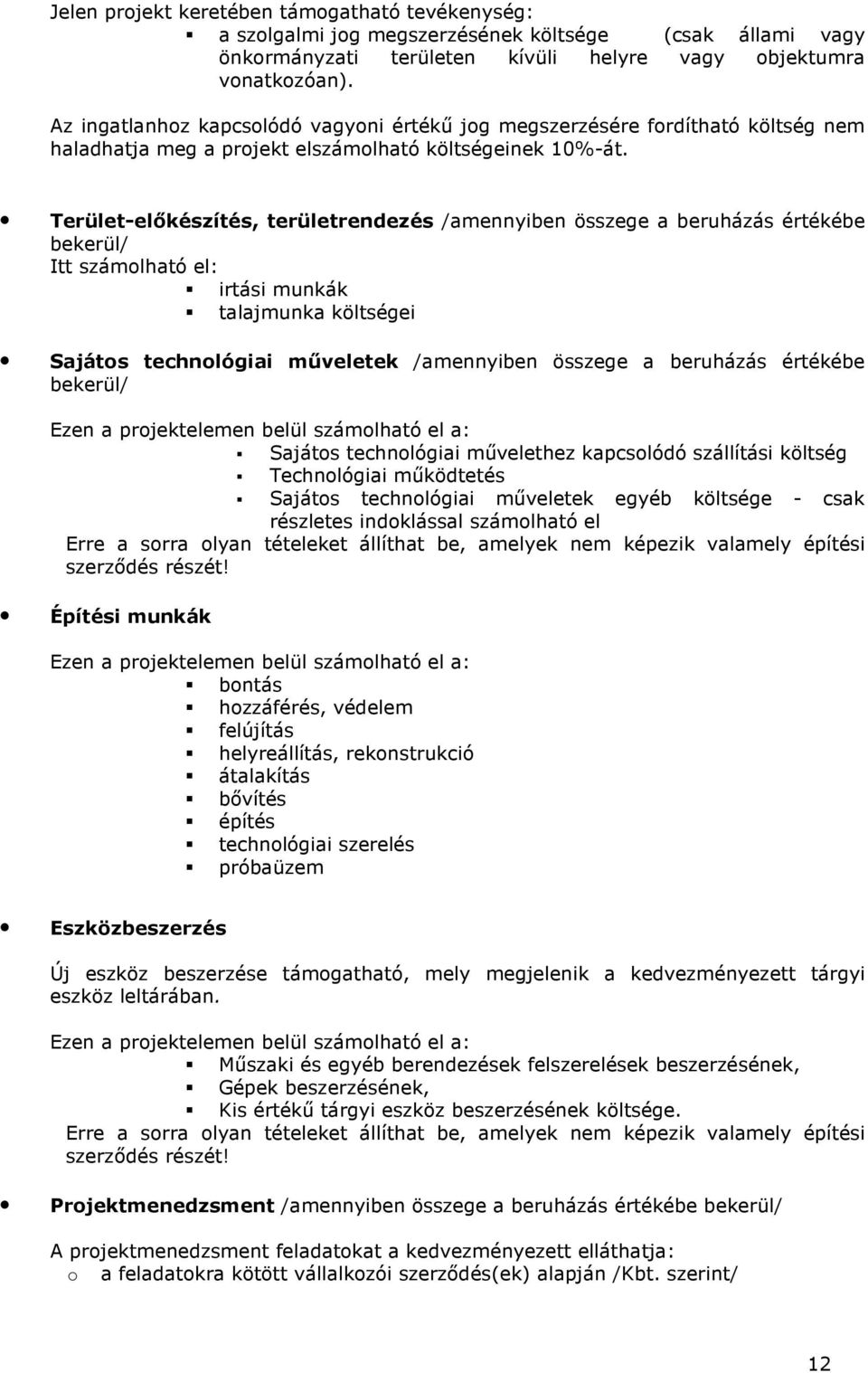 Terület-elıkészítés, területrendezés bekerül/ Itt számolható el: irtási munkák talajmunka költségei Sajátos technológiai mőveletek bekerül/ Ezen a projektelemen belül számolható el a: Sajátos