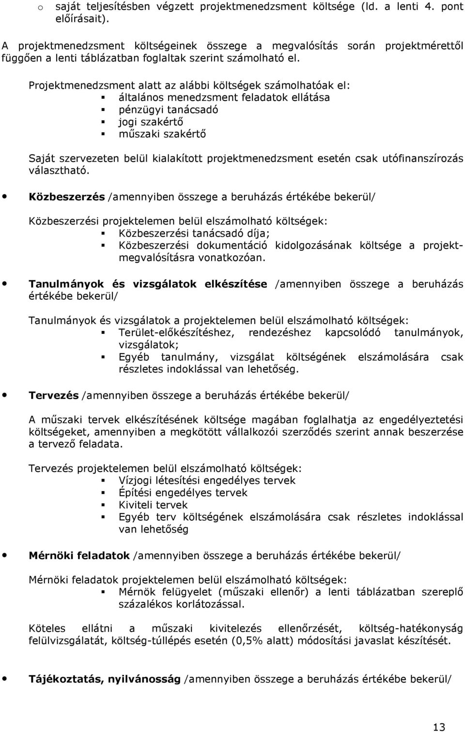 Projektmenedzsment alatt az alábbi költségek számolhatóak el: általános menedzsment feladatok ellátása pénzügyi tanácsadó jogi szakértı mőszaki szakértı Saját szervezeten belül kialakított