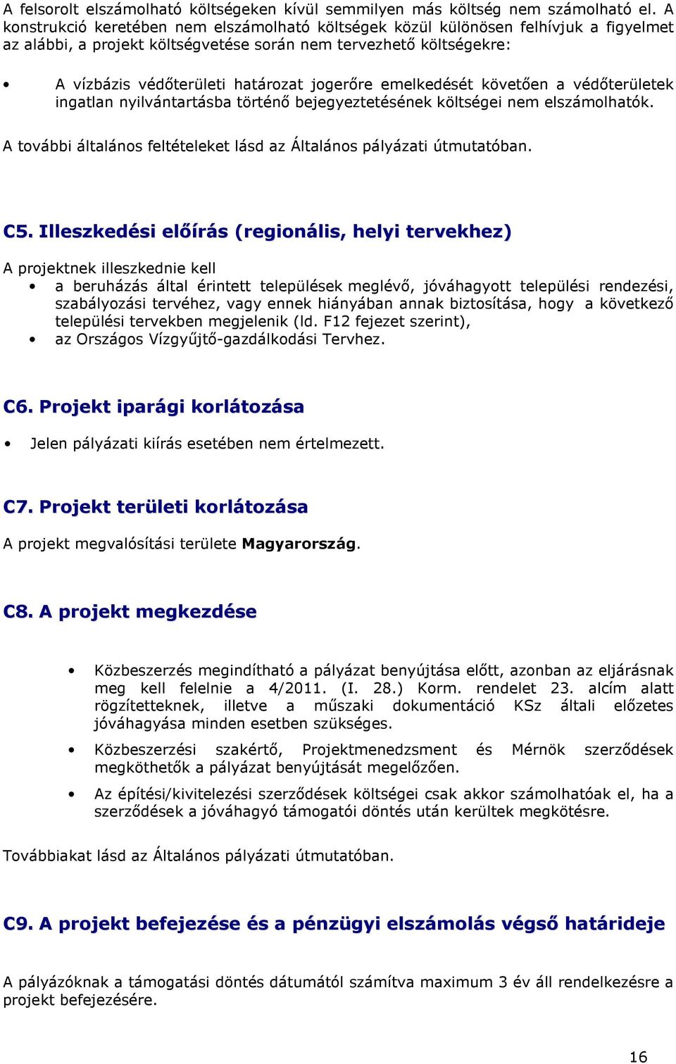 jogerıre emelkedését követıen a védıterületek ingatlan nyilvántartásba történı bejegyeztetésének költségei nem elszámolhatók. A további általános feltételeket lásd az Általános pályázati útmutatóban.