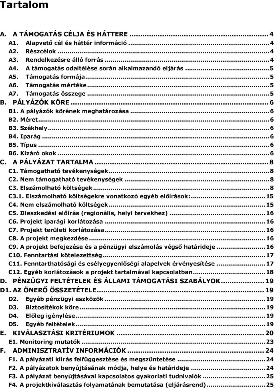 Kizáró okok...6 C. A PÁLYÁZAT TARTALMA...8 C1. Támogatható tevékenységek...8 C2. Nem támogatható tevékenységek...8 C3. Elszámolható költségek...8 C3.1. Elszámolható költségekre vonatkozó egyéb elıírások:.