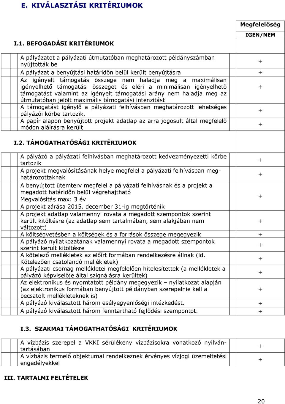 összege nem haladja meg a maximálisan igényelhetı támogatási összeget és eléri a minimálisan igényelhetı + támogatást valamint az igényelt támogatási arány nem haladja meg az útmutatóban jelölt