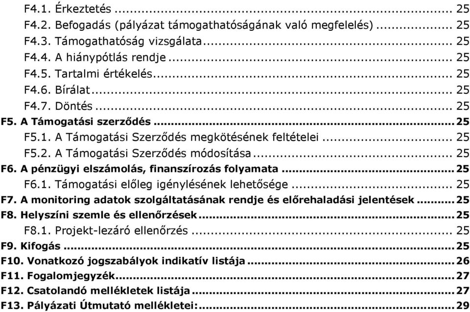 A pénzügyi elszámolás, finanszírozás folyamata...25 F6.1. Támogatási elıleg igénylésének lehetısége... 25 F7. A monitoring adatok szolgáltatásának rendje és elırehaladási jelentések...25 F8.