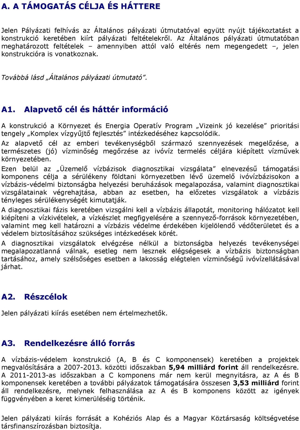 Alapvetı cél és háttér információ A konstrukció a Környezet és Energia Operatív Program Vizeink jó kezelése prioritási tengely Komplex vízgyőjtı fejlesztés intézkedéséhez kapcsolódik.