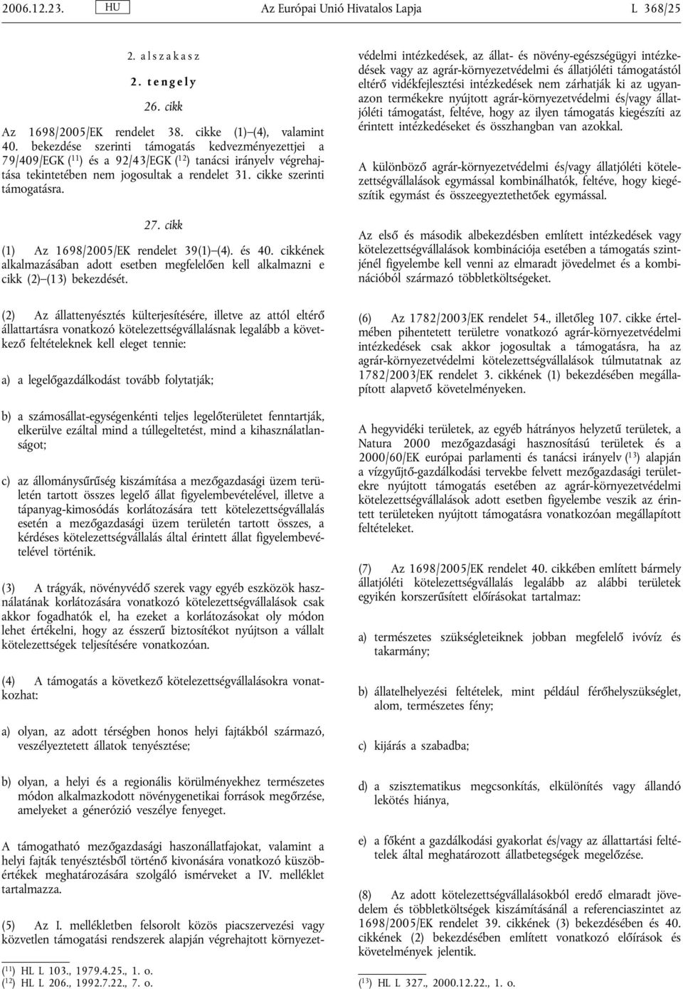 cikk (1) Az 1698/2005/EK rendelet 39(1) (4). és 40. cikkének alkalmazásában adott esetben megfelelően kell alkalmazni e cikk (2) (13) bekezdését. (5) Az I.