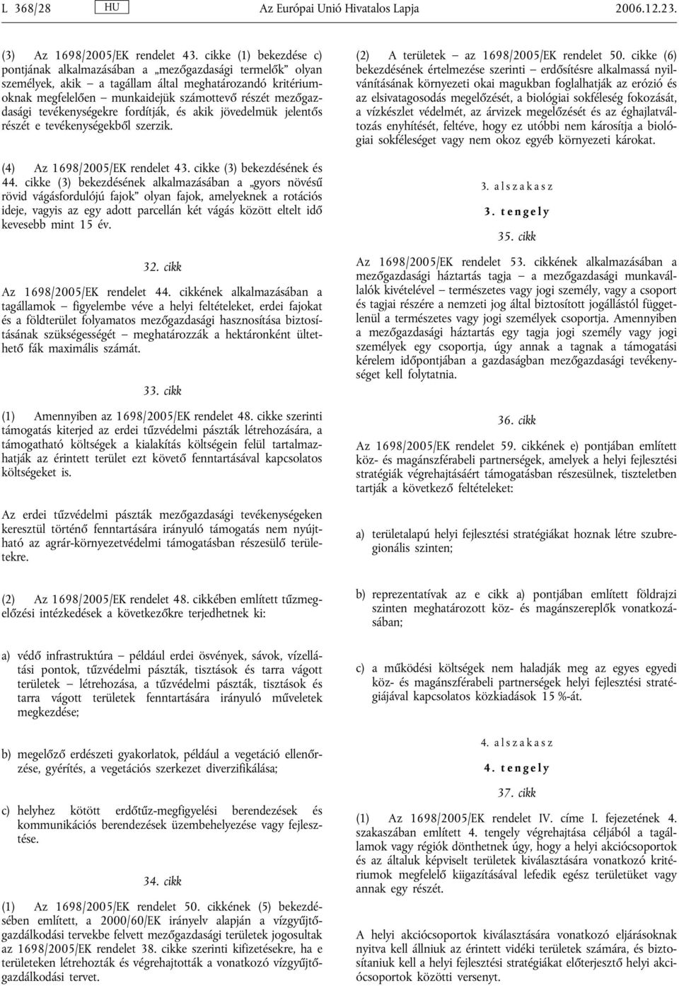 tevékenységekre fordítják, és akik jövedelmük jelentős részét e tevékenységekből szerzik. (4) Az 1698/2005/EK rendelet 43. cikke (3) bekezdésének és 44.