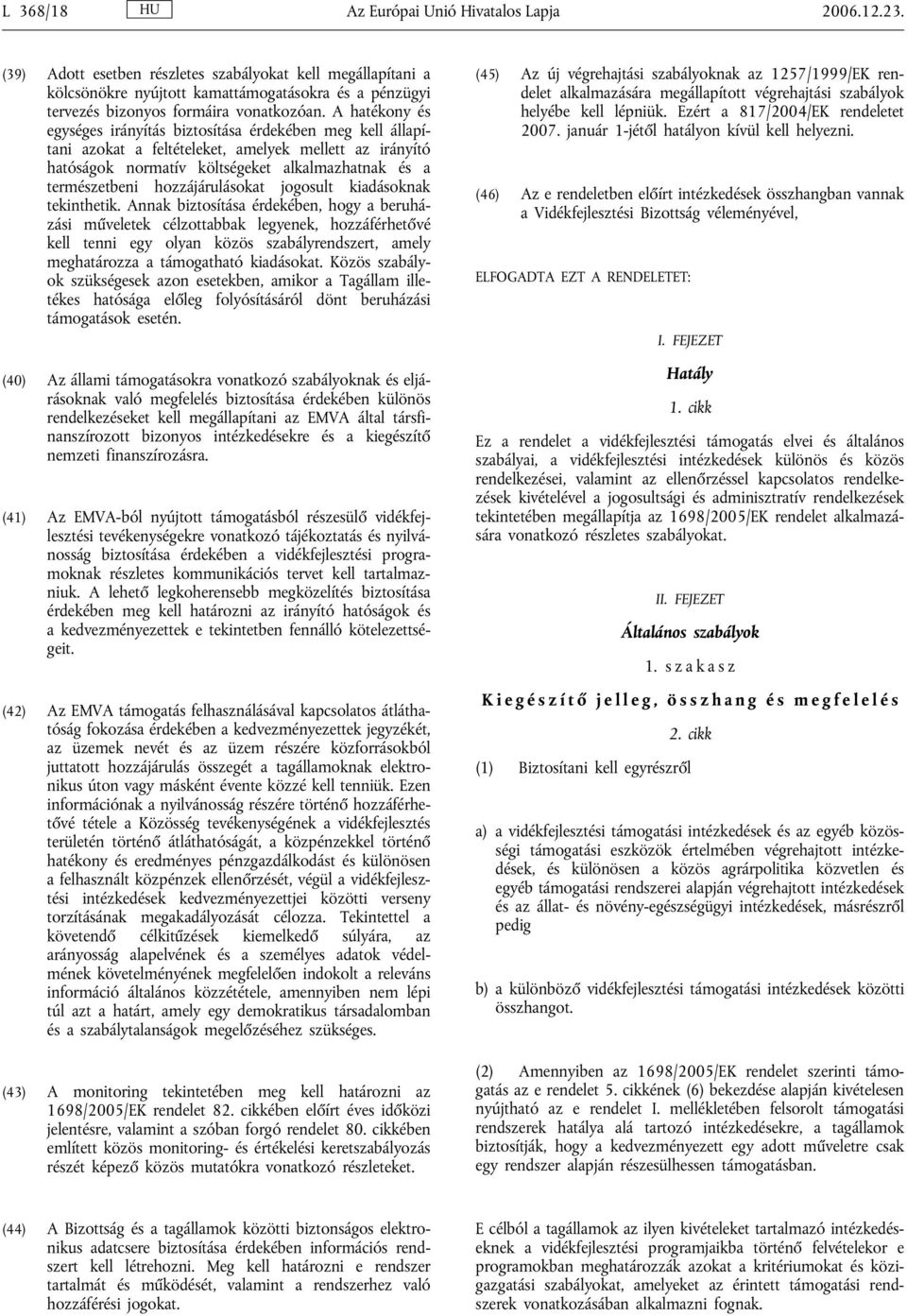 A hatékony és egységes irányítás biztosítása érdekében meg kell állapítani azokat a feltételeket, amelyek mellett az irányító hatóságok normatív költségeket alkalmazhatnak és a természetbeni