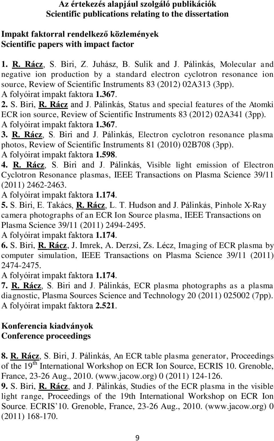 A folyóirat impakt faktora 1.367. 2. S. Biri, R. Rácz and J. Pálinkás, Status and special features of the Atomki ECR ion source, Review of Scientific Instruments 83 (2012) 02A341 (3pp).