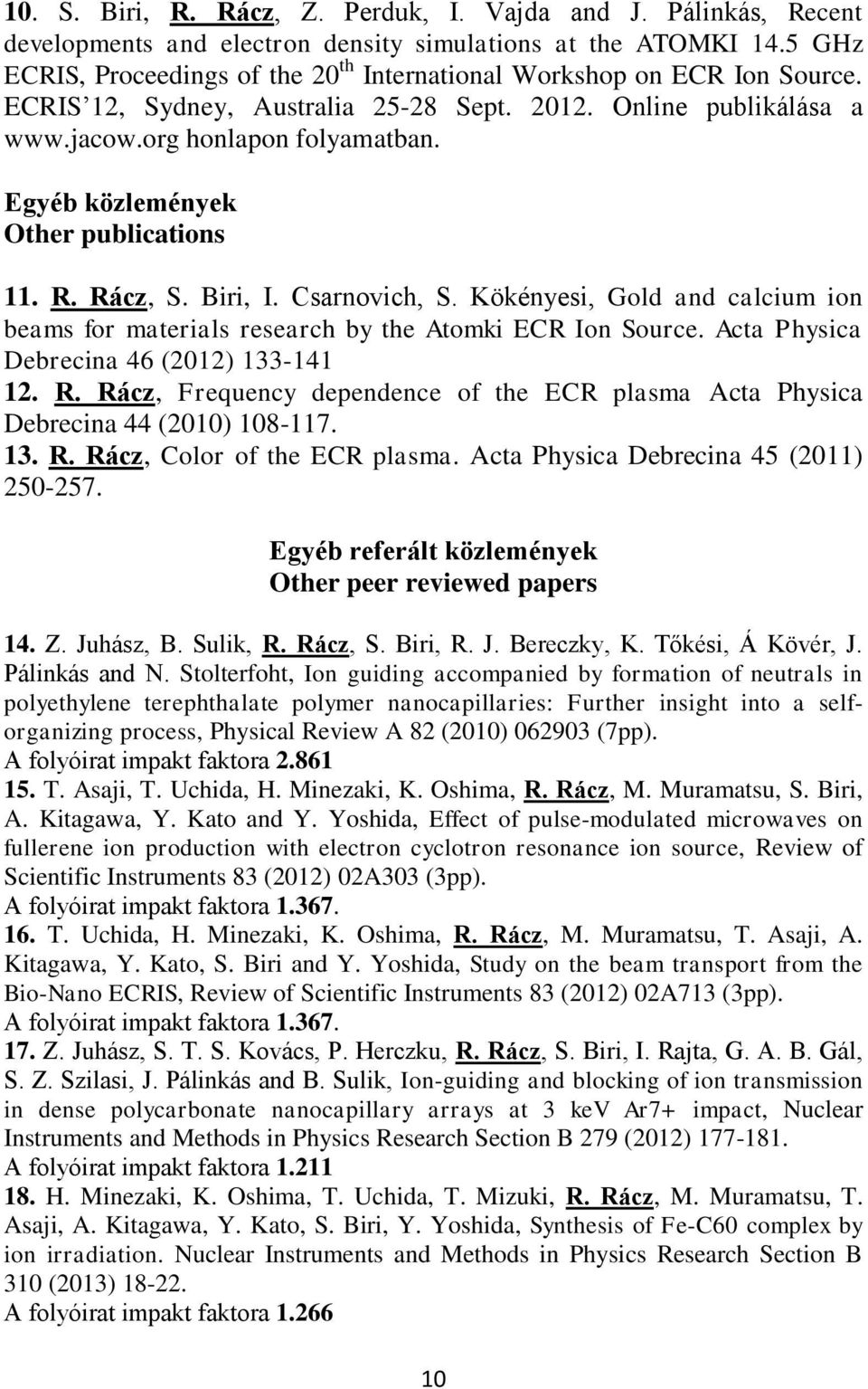 Egyéb közlemények Other publications 11. R. Rácz, S. Biri, I. Csarnovich, S. Kökényesi, Gold and calcium ion beams for materials research by the Atomki ECR Ion Source.