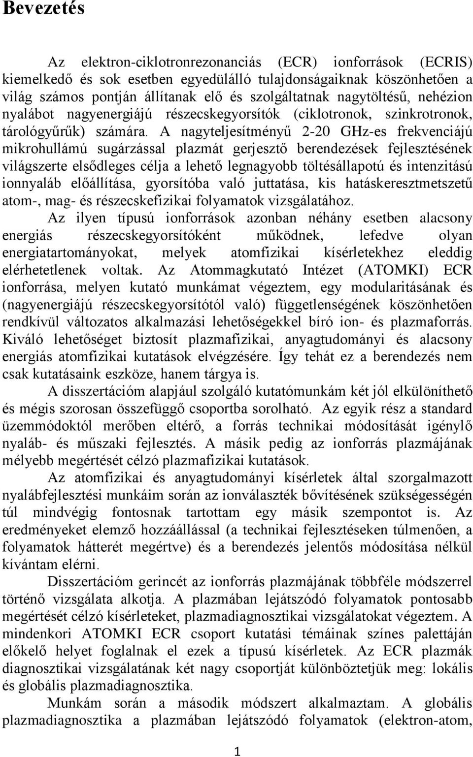 A nagyteljesítményű 2-20 GHz-es frekvenciájú mikrohullámú sugárzással plazmát gerjesztő berendezések fejlesztésének világszerte elsődleges célja a lehető legnagyobb töltésállapotú és intenzitású