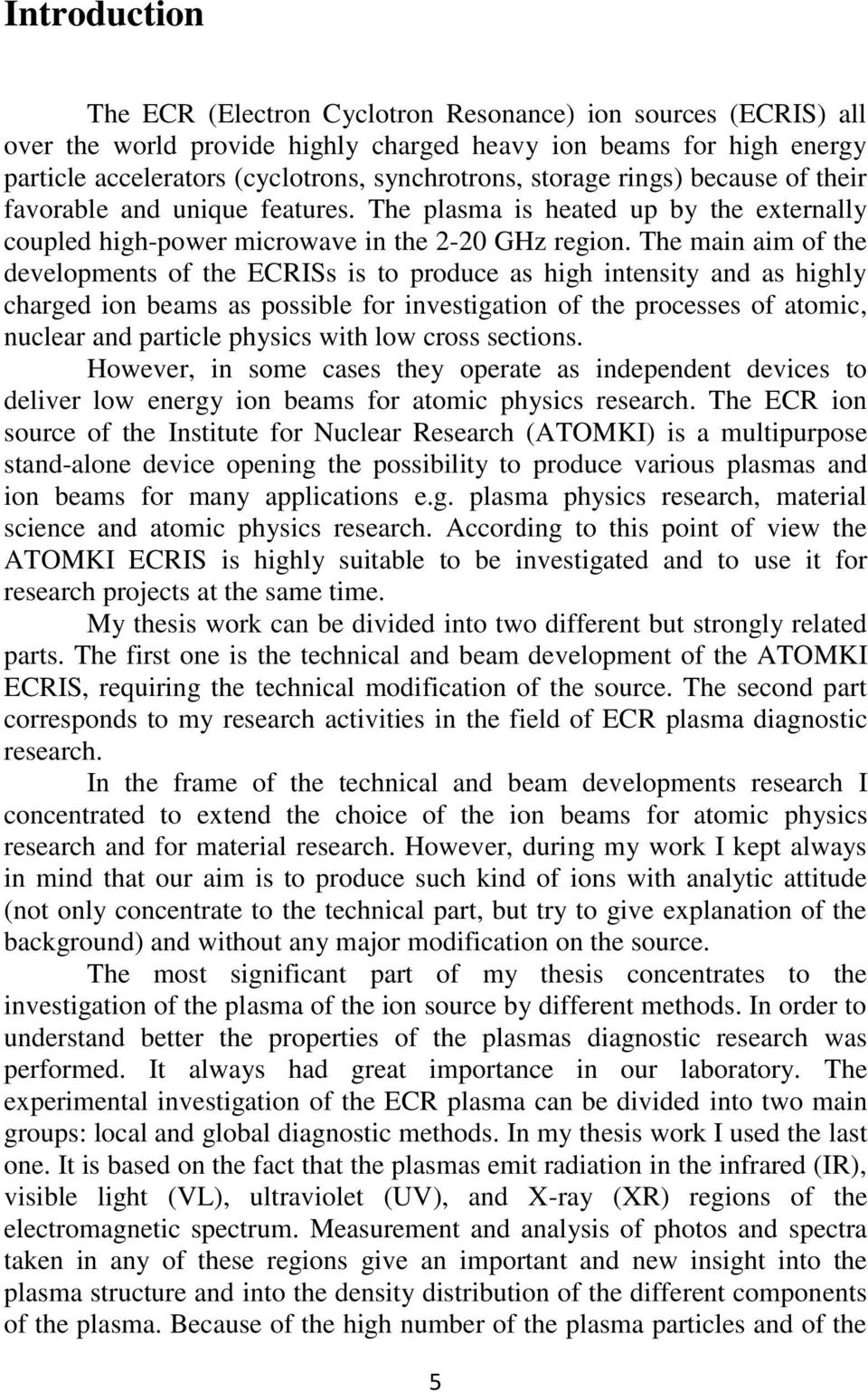 The main aim of the developments of the ECRISs is to produce as high intensity and as highly charged ion beams as possible for investigation of the processes of atomic, nuclear and particle physics