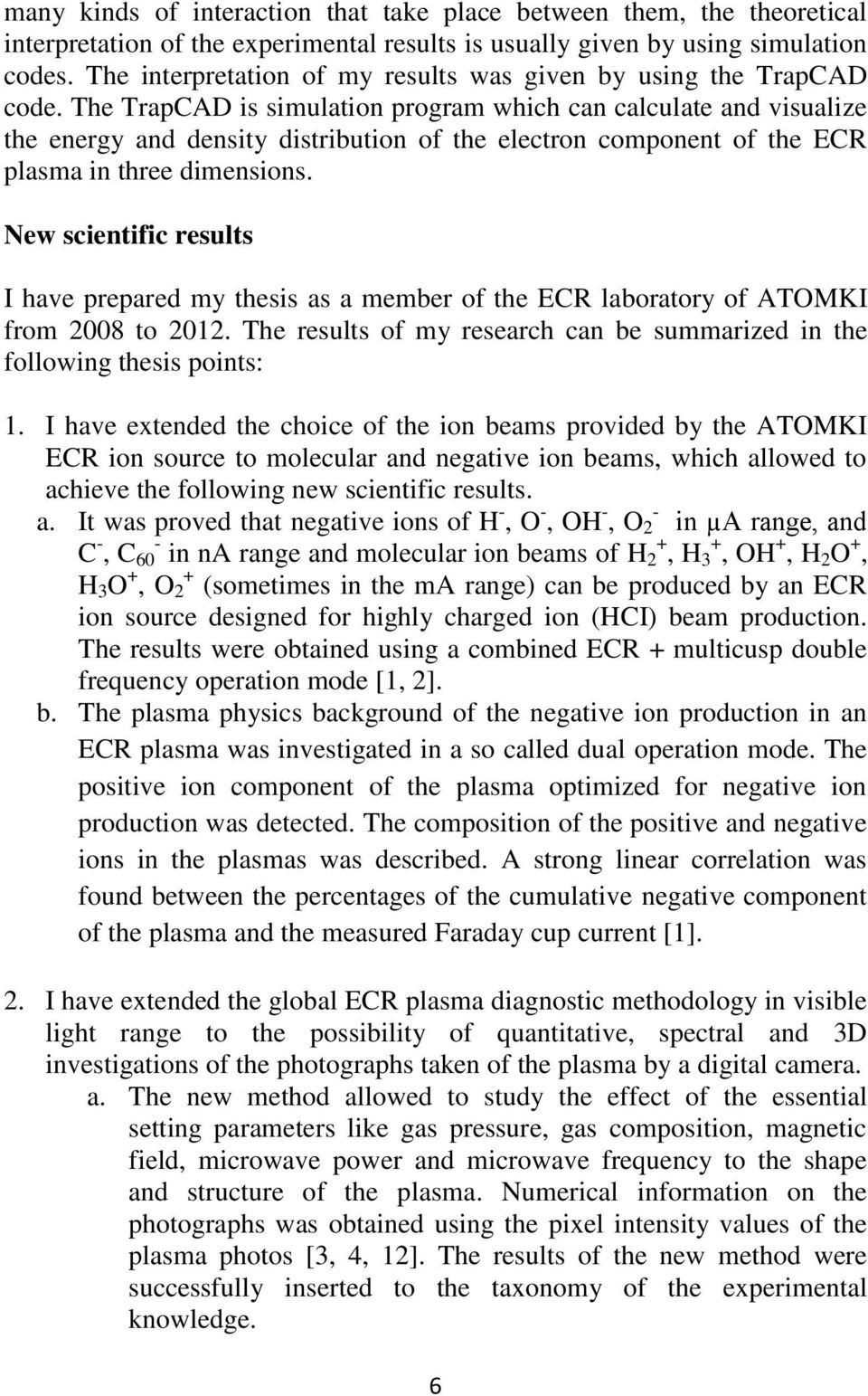 The TrapCAD is simulation program which can calculate and visualize the energy and density distribution of the electron component of the ECR plasma in three dimensions.