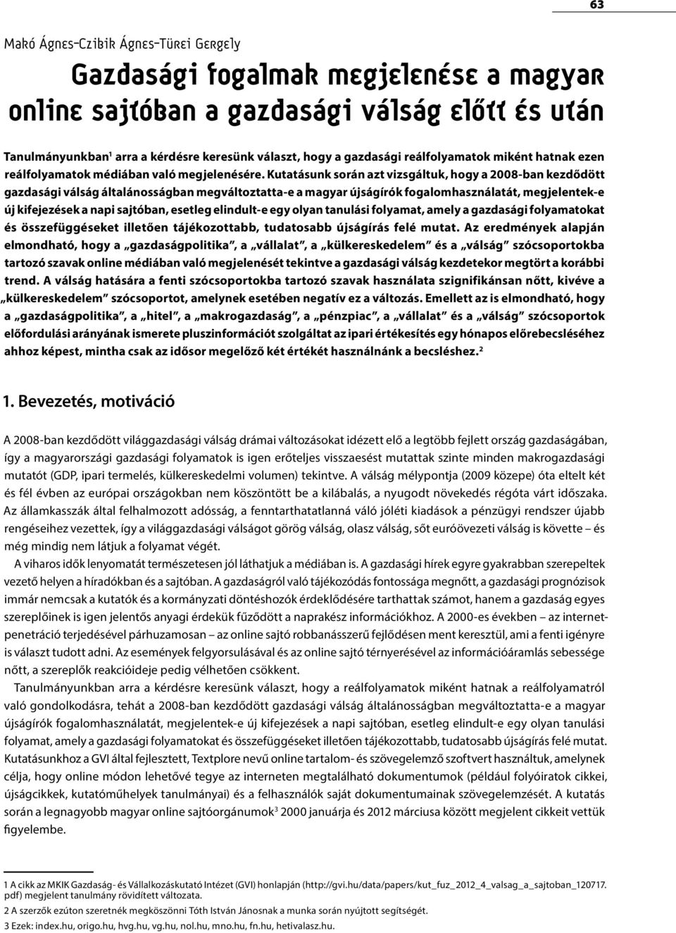 Kutatásunk során azt vizsgáltuk, hogy a 28-ban kezdődött gazdasági válság általánosságban megváltoztatta-e a magyar újságírók fogalomhasználatát, megjelentek-e új kifejezések a napi sajtóban, esetleg