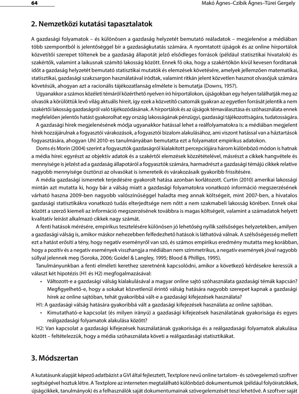 A nyomtatott újságok és az online hírportálok közvetítői szerepet töltenek be a gazdaság állapotát jelző elsődleges források (például statisztikai hivatalok) és szakértők, valamint a laikusnak
