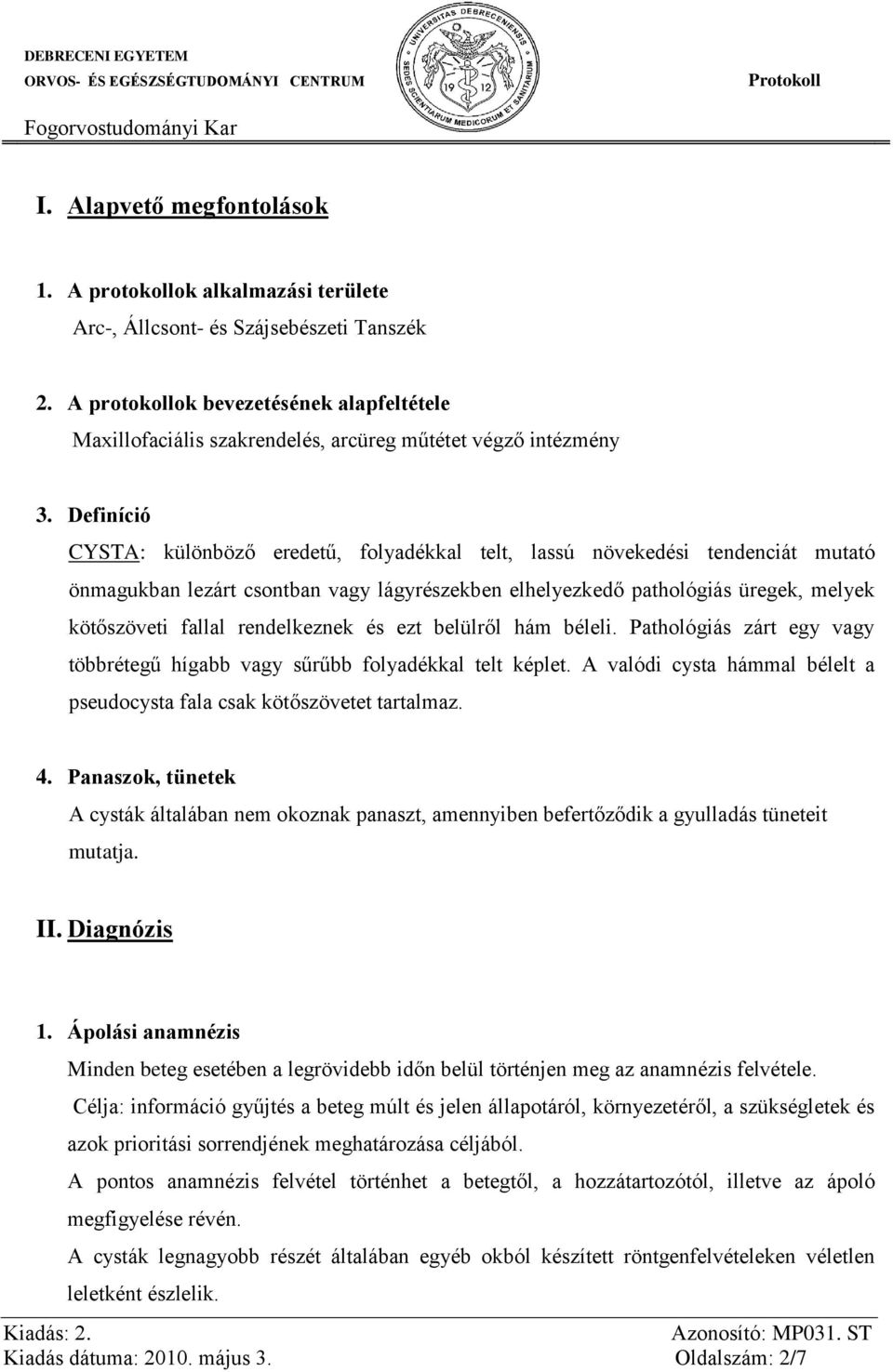 Definíció CYSTA: különböző eredetű, folyadékkal telt, lassú növekedési tendenciát mutató önmagukban lezárt csontban vagy lágyrészekben elhelyezkedő pathológiás üregek, melyek kötőszöveti fallal