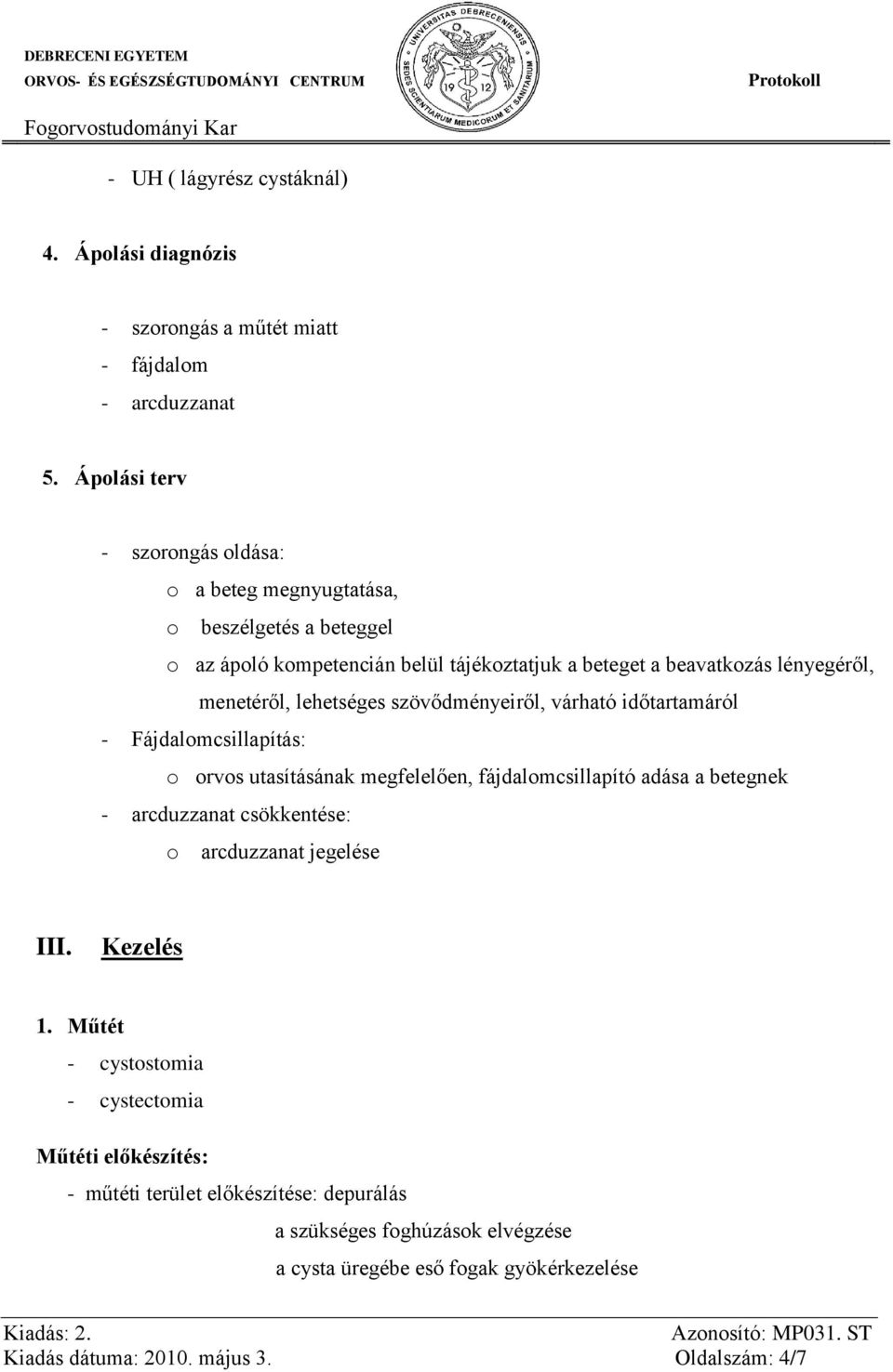 lehetséges szövődményeiről, várható időtartamáról - Fájdalomcsillapítás: o orvos utasításának megfelelően, fájdalomcsillapító adása a betegnek - arcduzzanat csökkentése: o