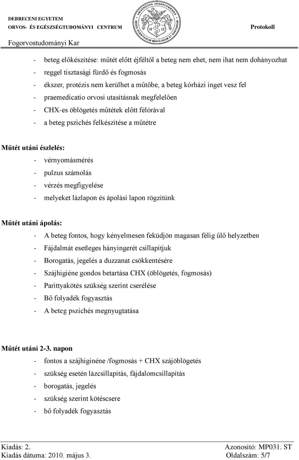 megfigyelése - melyeket lázlapon és ápolási lapon rögzítünk Műtét utáni ápolás: - A beteg fontos, hogy kényelmesen feküdjön magasan félig űlő helyzetben - Fájdalmát esetleges hányingerét csillapítjuk