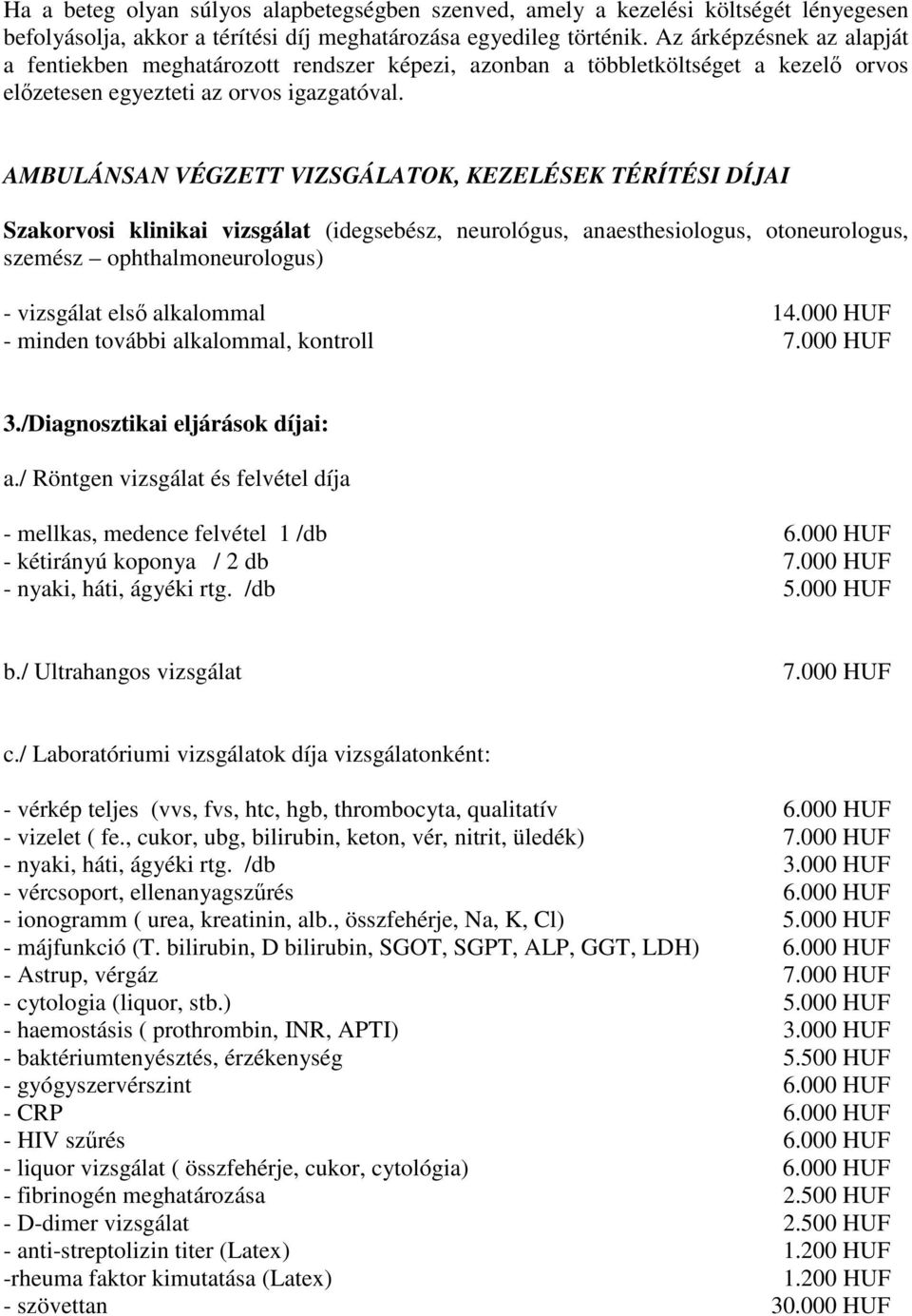 AMBULÁNSAN VÉGZETT VIZSGÁLATOK, KEZELÉSEK TÉRÍTÉSI DÍJAI Szakorvosi klinikai vizsgálat (idegsebész, neurológus, anaesthesiologus, otoneurologus, szemész ophthalmoneurologus) - vizsgálat első