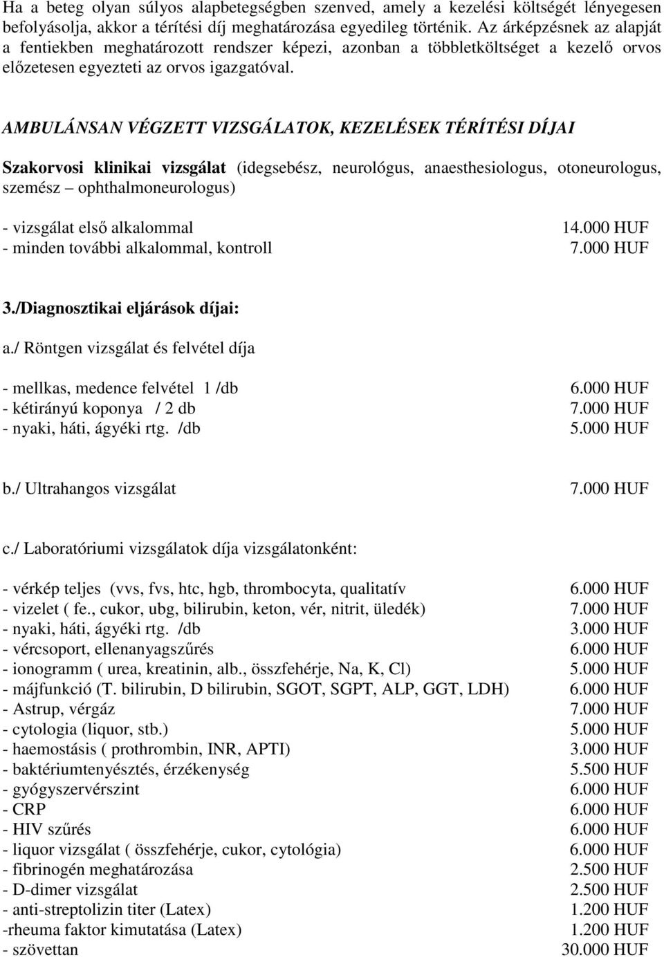 AMBULÁNSAN VÉGZETT VIZSGÁLATOK, KEZELÉSEK TÉRÍTÉSI DÍJAI Szakorvosi klinikai vizsgálat (idegsebész, neurológus, anaesthesiologus, otoneurologus, szemész ophthalmoneurologus) - vizsgálat első