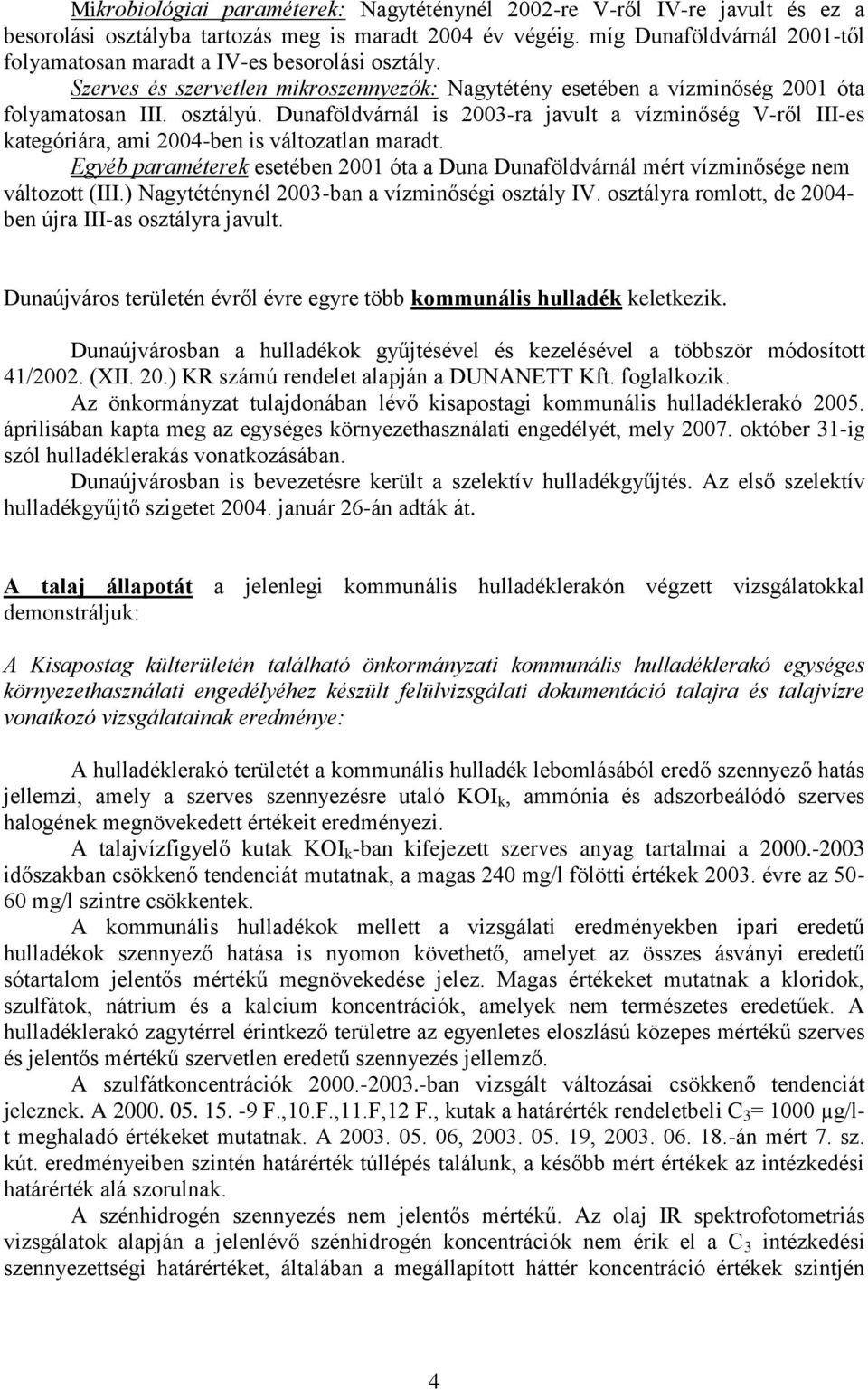 Dunaföldvárnál is 2003-ra javult a vízminőség V-ről III-es kategóriára, ami 2004-ben is változatlan maradt.