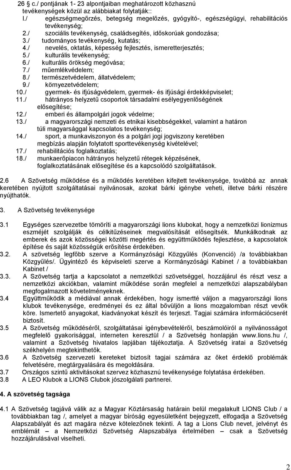 / nevelés, oktatás, képesség fejlesztés, ismeretterjesztés; 5./ kulturális tevékenység; 6./ kulturális örökség megóvása; 7./ műemlékvédelem; 8./ természetvédelem, állatvédelem; 9.