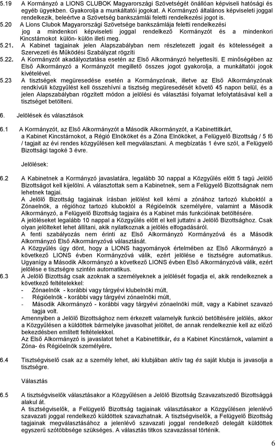 20 A Lions Clubok Magyarországi Szövetsége bankszámlája feletti rendelkezési jog a mindenkori képviseleti joggal rendelkező Kormányzót és a mindenkori Kincstárnokot külön- külön illeti meg. 5.21.