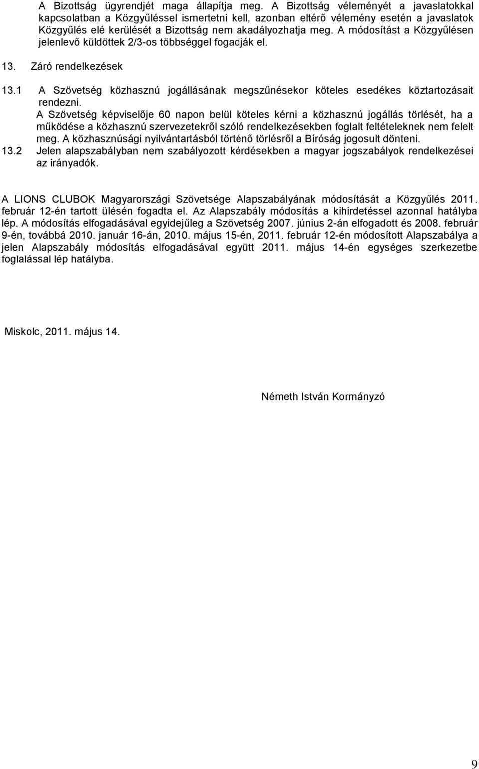 A módosítást a Közgyűlésen jelenlevő küldöttek 2/3-os többséggel fogadják el. 13. Záró rendelkezések 13.1 A Szövetség közhasznú jogállásának megszűnésekor köteles esedékes köztartozásait rendezni.