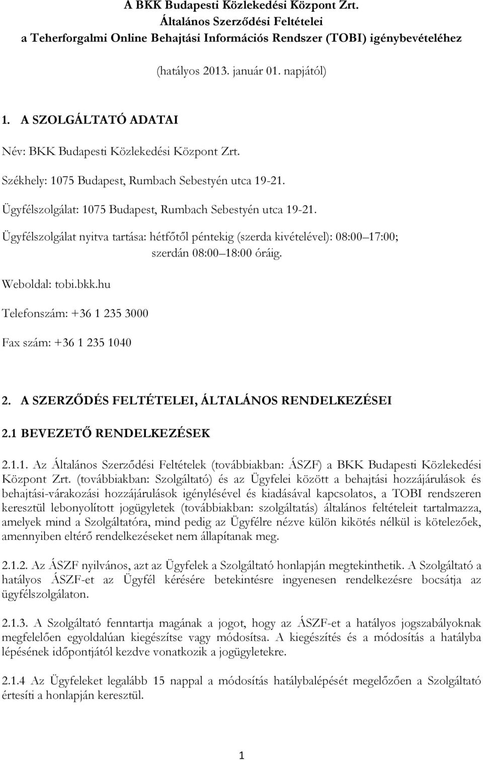 Ügyfélszolgálat nyitva tartása: hétfőtől péntekig (szerda kivételével): 08:00 17:00; szerdán 08:00 18:00 óráig. Weboldal: tobi.bkk.hu Telefonszám: +36 1 235 3000 Fax szám: +36 1 235 1040 2.