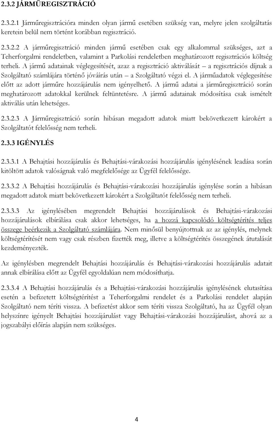 A járműadatok véglegesítése előtt az adott járműre hozzájárulás nem igényelhető. A jármű adatai a járműregisztráció során meghatározott adatokkal kerülnek feltüntetésre.