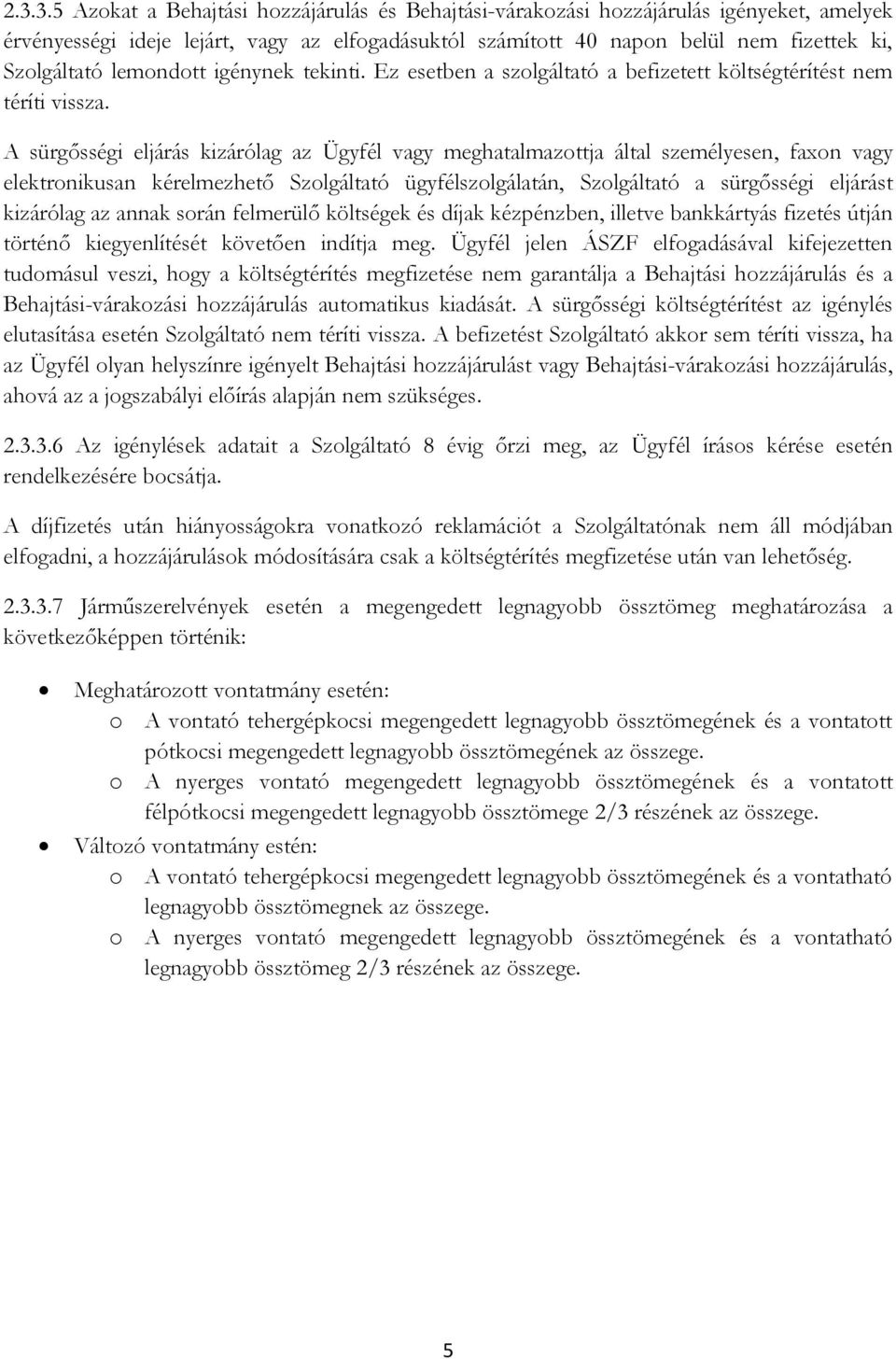 A sürgősségi eljárás kizárólag az Ügyfél vagy meghatalmazottja által személyesen, faxon vagy elektronikusan kérelmezhető Szolgáltató ügyfélszolgálatán, Szolgáltató a sürgősségi eljárást kizárólag az