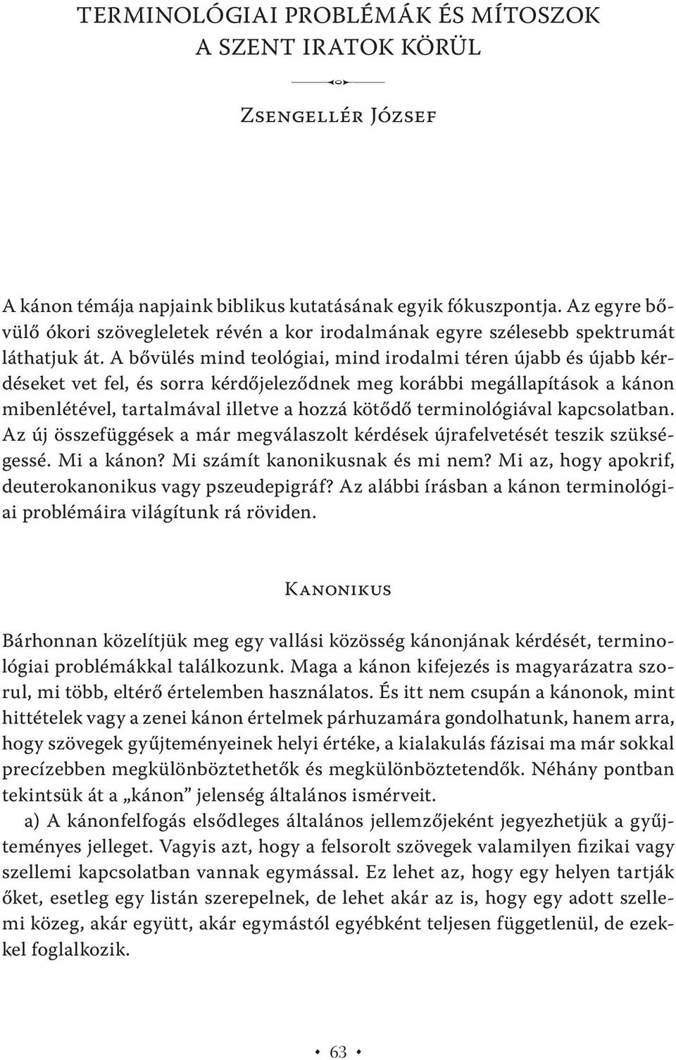 A bővülés mind teológiai, mind irodalmi téren újabb és újabb kérdéseket vet fel, és sorra kérdő jeleződnek meg korábbi megállapítások a kánon mibenlétével, tartalmával illetve a hozzá kötődő